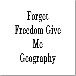 Forget Freedom Give Me Geography Posters and Art